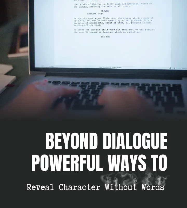 BEYOND DIALOGUE: POWERFUL WAYS TO REVEAL CHARACTER WITHOUT WORDS